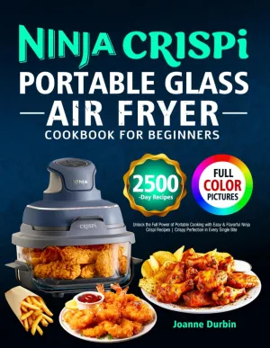 Ninja Crispi Portable Glass Air Fryer Cookbook for Beginners: Unlock the Full Power of Portable Cooking with Easy & Flavorful Ninja Crispi Recipes | Crispy Perfection in Every Single Bite Paperback  April 18, 2025